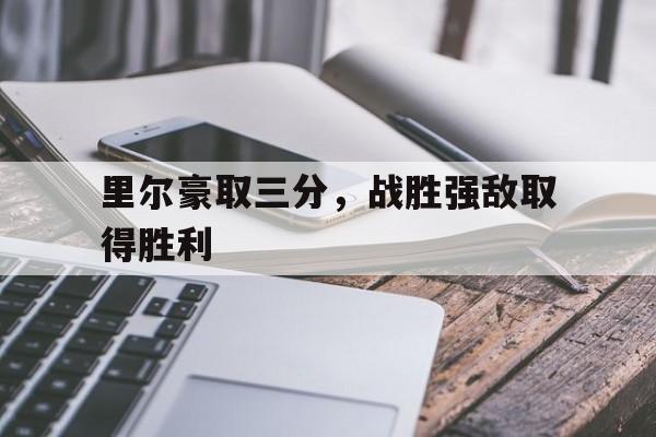 里尔豪取三分，战胜强敌取得胜利